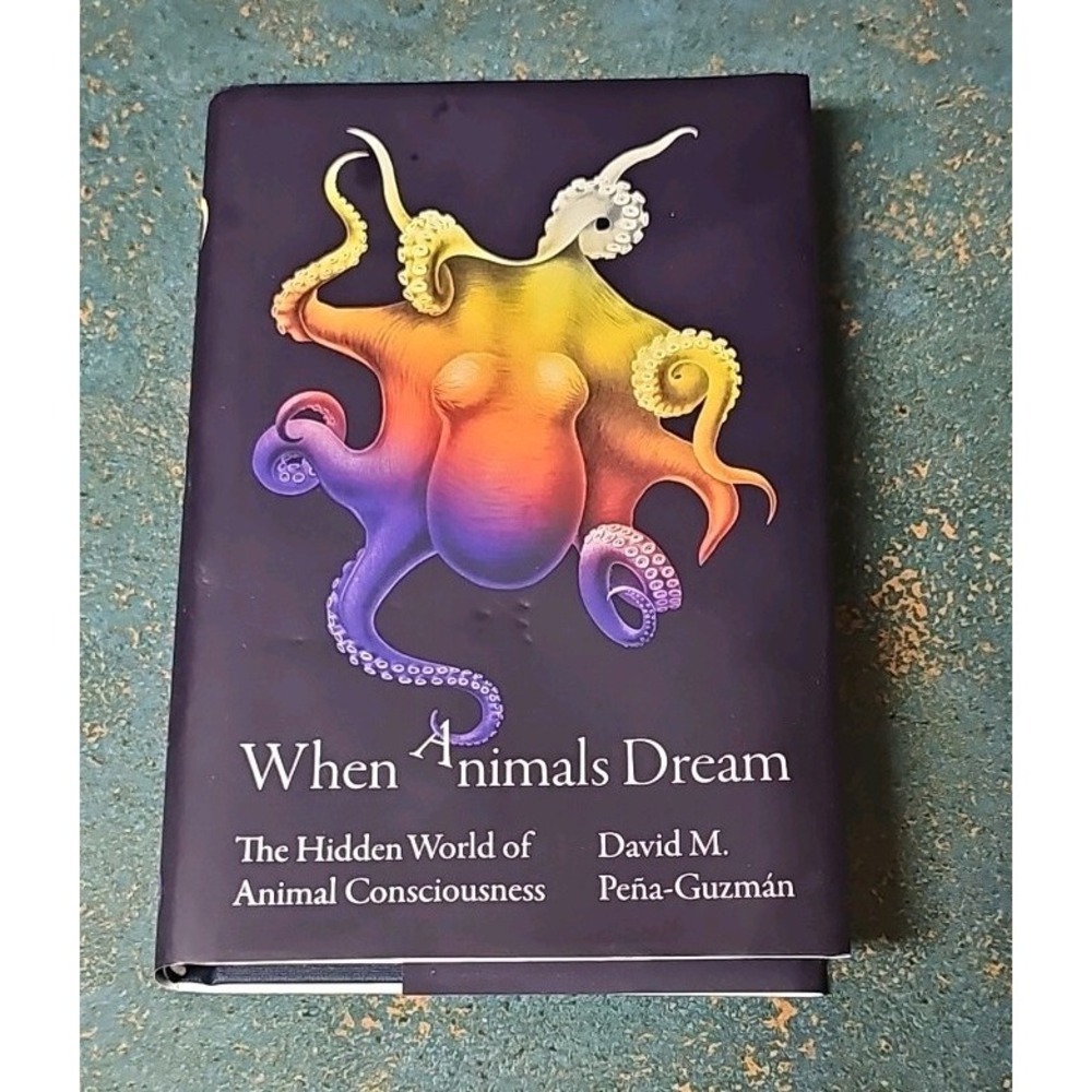 When Animals Dream: The Hidden World of Animal Consciousness by David PenaGuzman